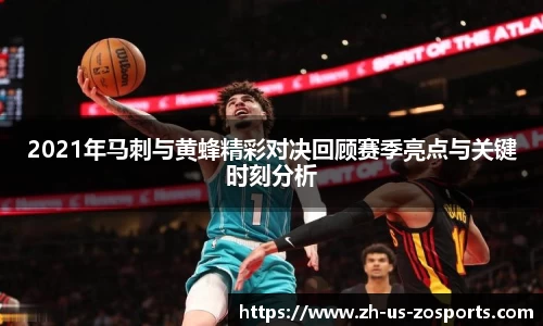 2021年马刺与黄蜂精彩对决回顾赛季亮点与关键时刻分析