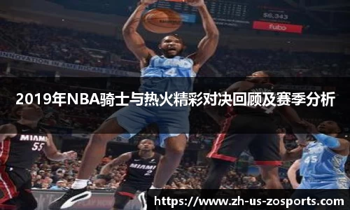 2019年NBA骑士与热火精彩对决回顾及赛季分析