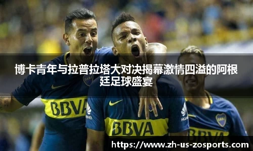 博卡青年与拉普拉塔大对决揭幕激情四溢的阿根廷足球盛宴